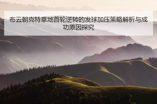 布云朝克特草地首轮逆转的发球加压策略解析与成功原因探究
