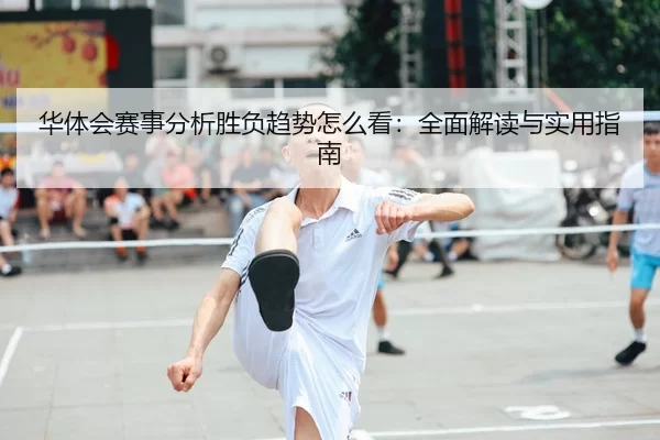 华体会赛事分析胜负趋势怎么看：全面解读与实用指南