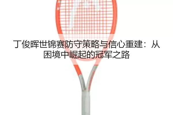 ding-jun-hui-shi-jin-sai-fang-shou-ce-lve-yu-xin-xin-chong-jian-cong-kun-jing-zhong-jue-qi-de-guan-jun-zhi-lu-2-559.jpg