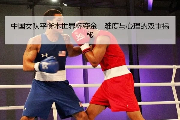 中国女队平衡木世界杯夺金：难度与心理的双重揭秘