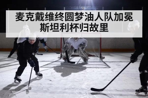 麦克戴维终圆梦油人队加冕斯坦利杯归故里