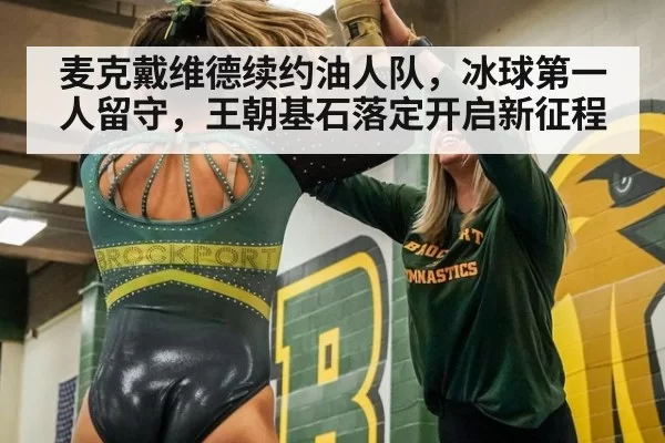 麦克戴维德续约油人队，冰球第一人留守，王朝基石落定开启新征程